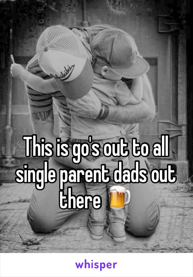 This is go's out to all single parent dads out there 🍺