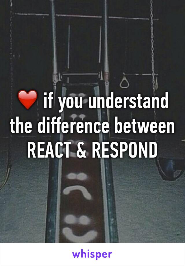 ❤️ if you understand the difference between REACT & RESPOND
