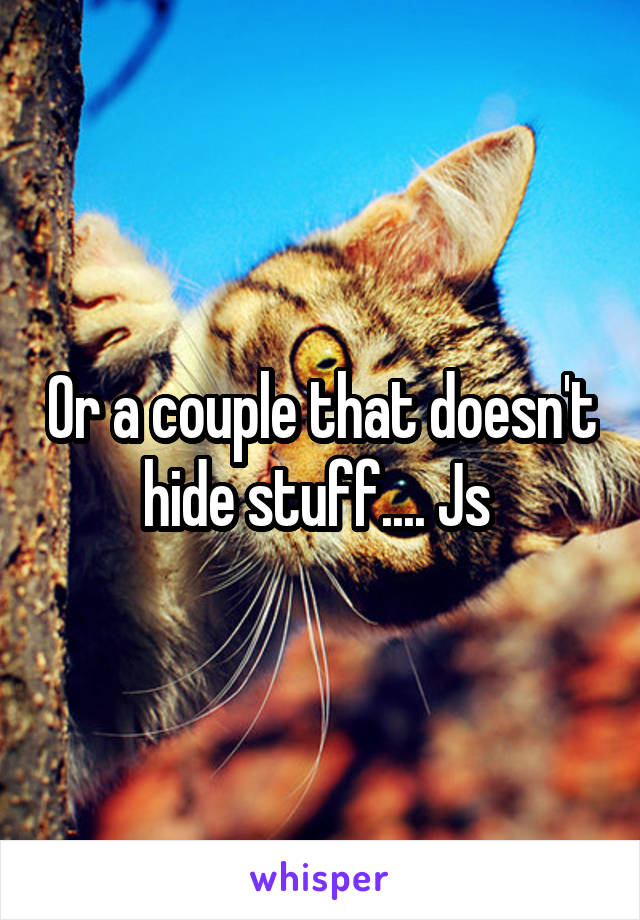 Or a couple that doesn't hide stuff.... Js 