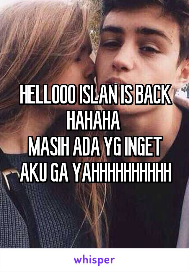 HELLOOO ISLAN IS BACK HAHAHA 
MASIH ADA YG INGET AKU GA YAHHHHHHHHHH