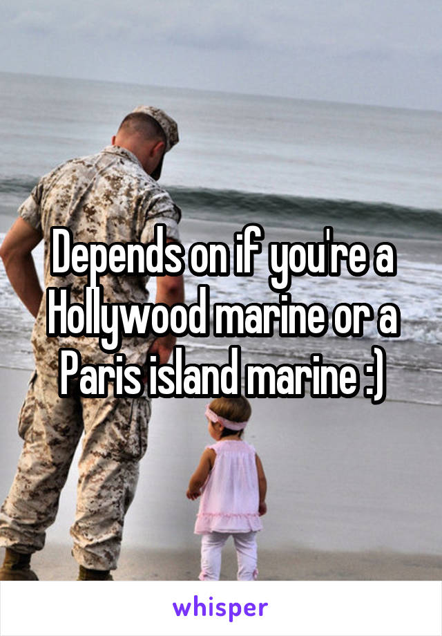 Depends on if you're a Hollywood marine or a Paris island marine :)