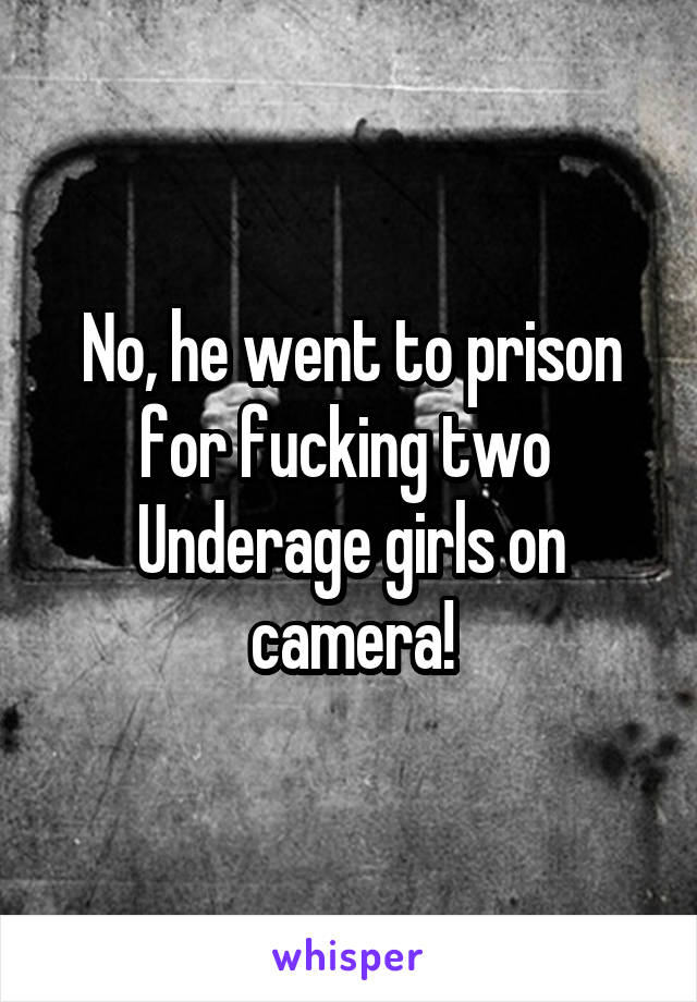 No, he went to prison for fucking two 
Underage girls on camera!