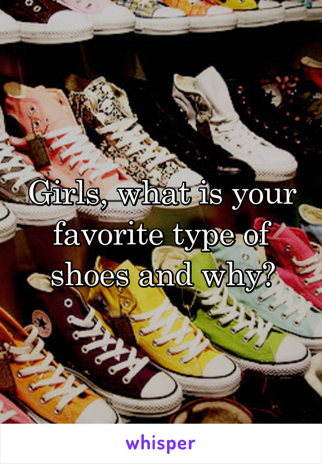 Girls, what is your favorite type of shoes and why?