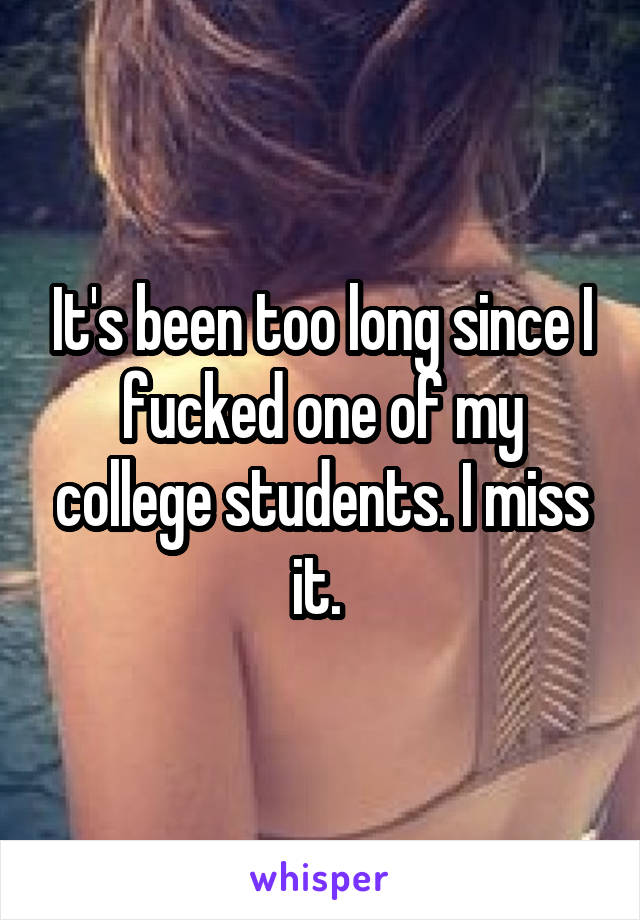 It's been too long since I fucked one of my college students. I miss it. 