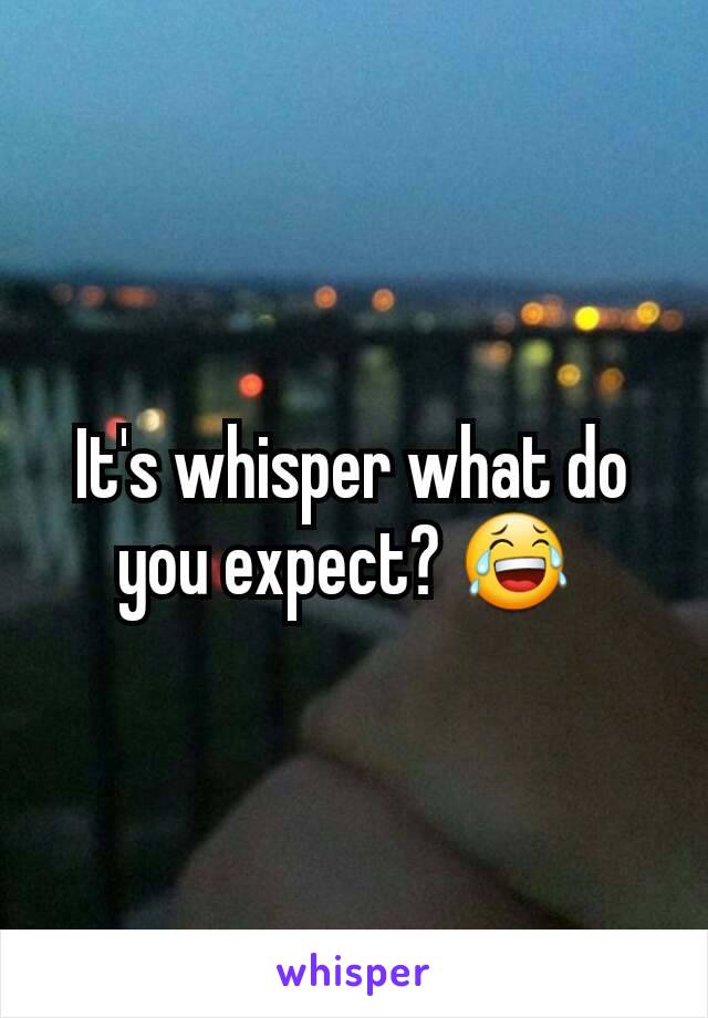 It's whisper what do you expect? 😂 