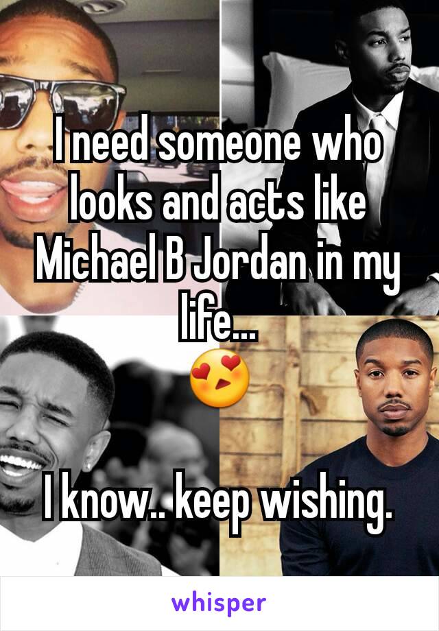 I need someone who looks and acts like Michael B Jordan in my life...
😍

I know.. keep wishing.