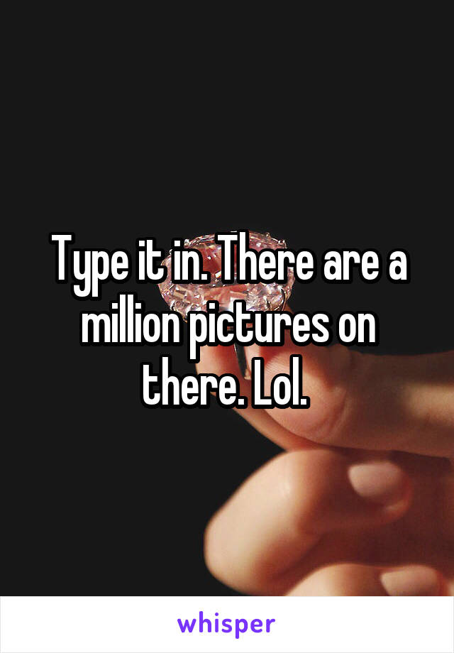 Type it in. There are a million pictures on there. Lol. 