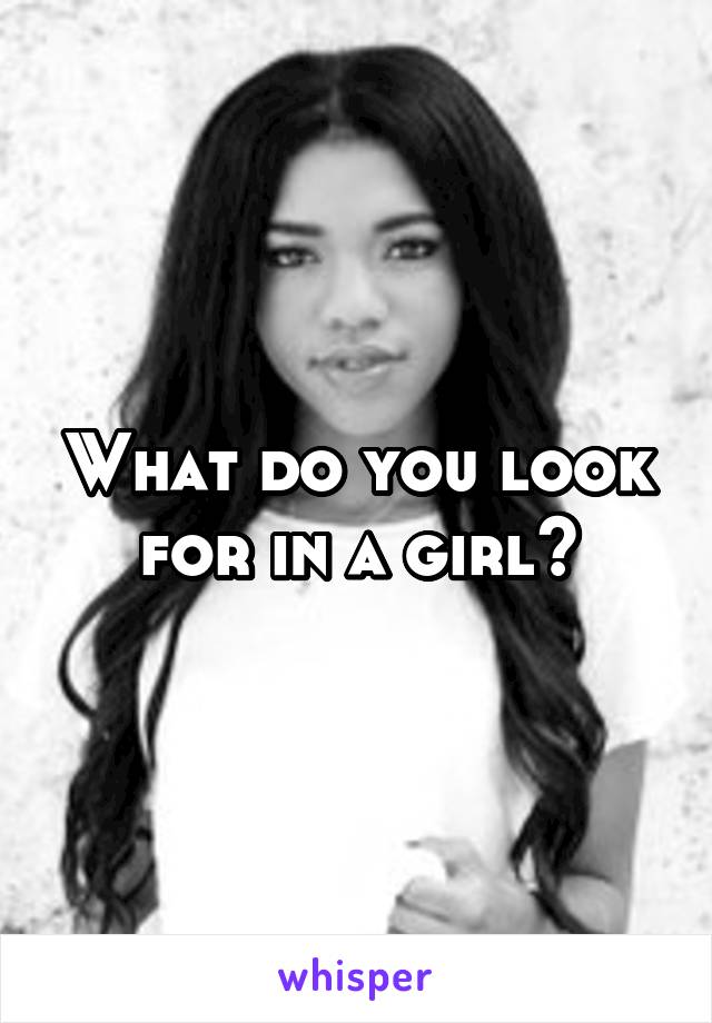 What do you look for in a girl?