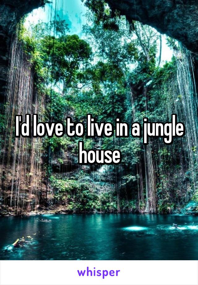 I'd love to live in a jungle house