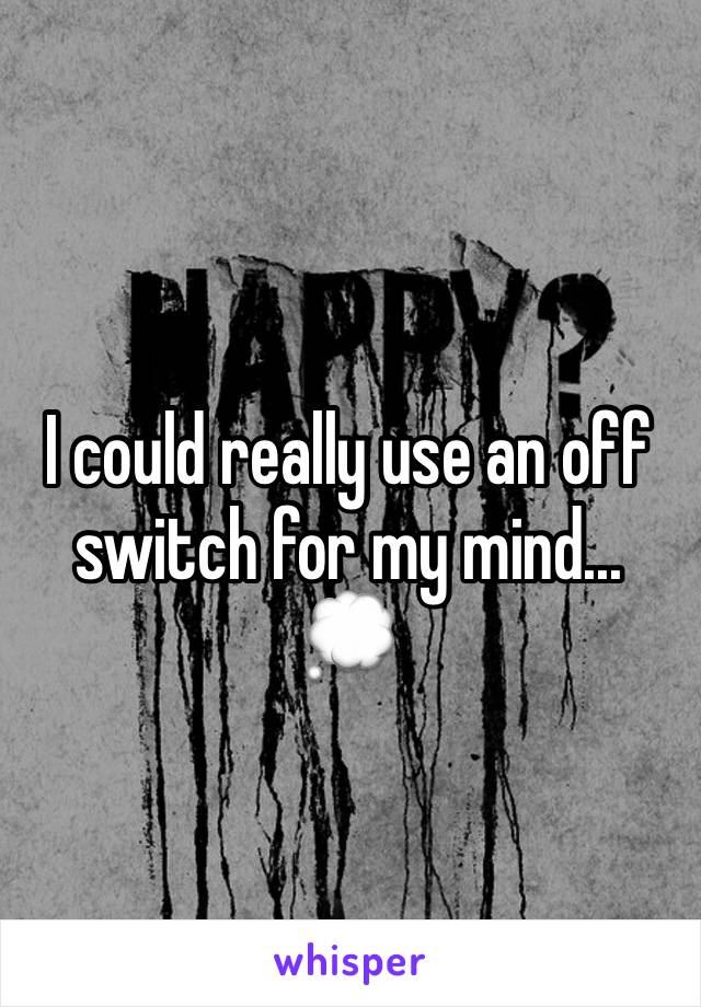 I could really use an off switch for my mind... 💭