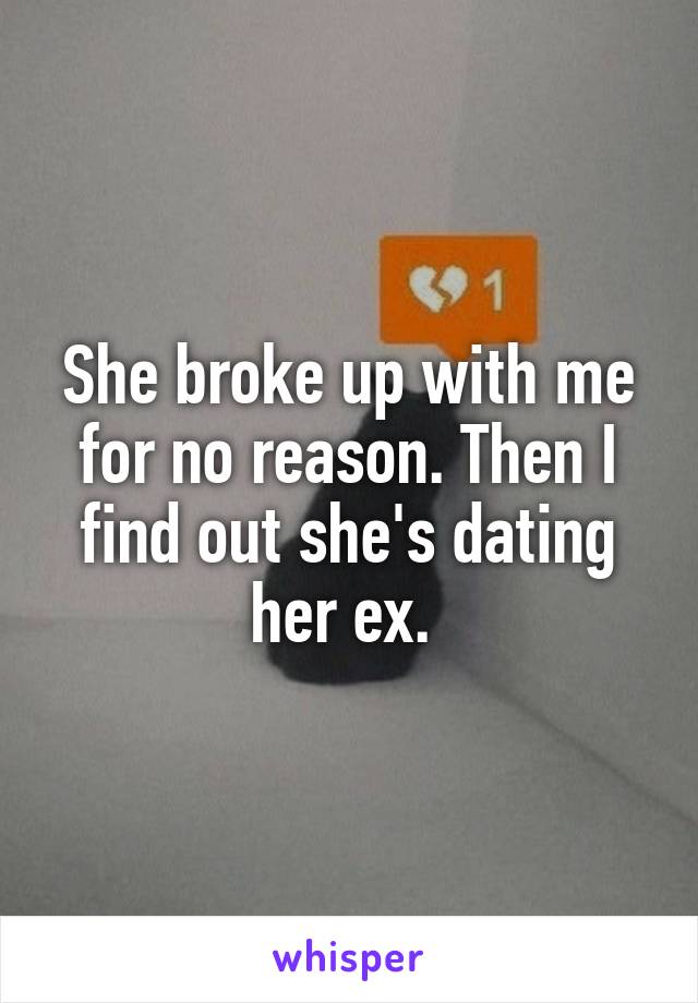 She broke up with me for no reason. Then I find out she's dating her ex. 