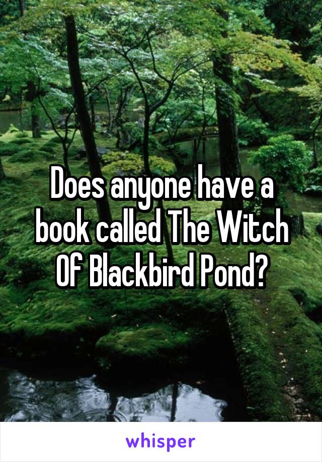 Does anyone have a book called The Witch Of Blackbird Pond?