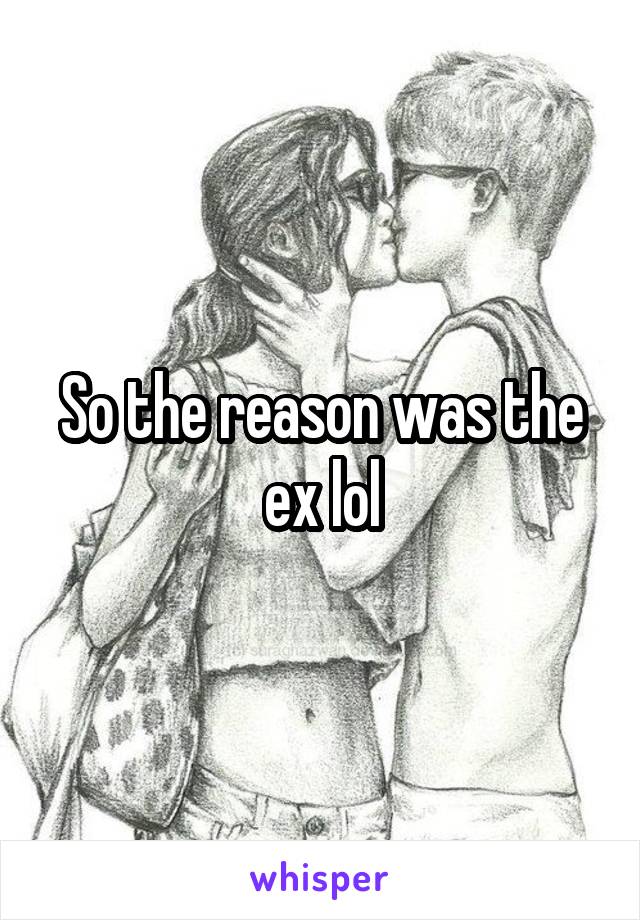 So the reason was the ex lol