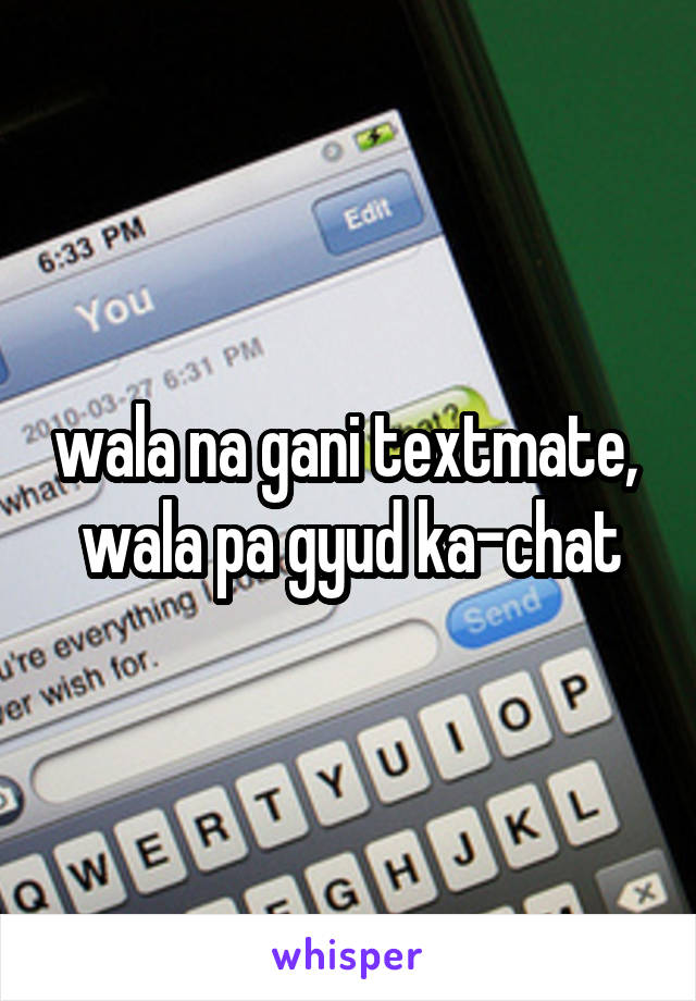 wala na gani textmate, 
wala pa gyud ka-chat