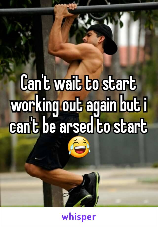 Can't wait to start working out again but i can't be arsed to start 😂