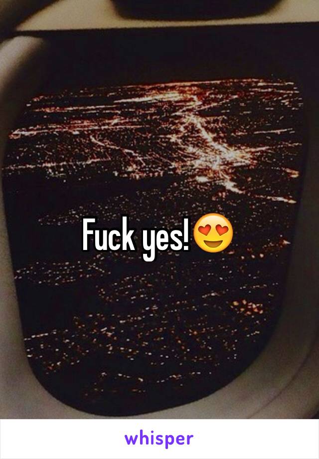 Fuck yes!😍