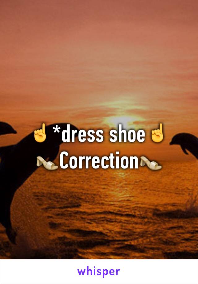 ☝*dress shoe☝️
👡Correction👡