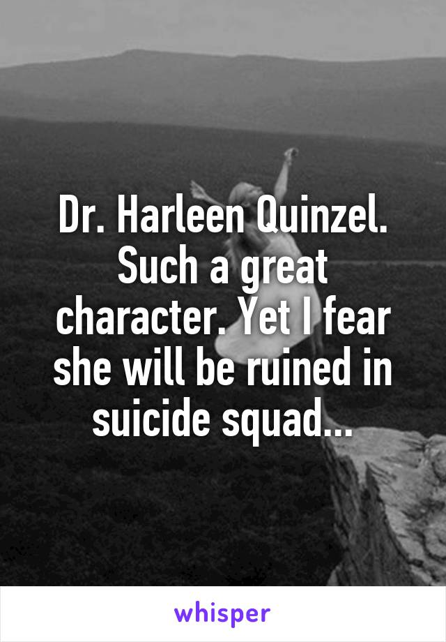 Dr. Harleen Quinzel. Such a great character. Yet I fear she will be ruined in suicide squad...