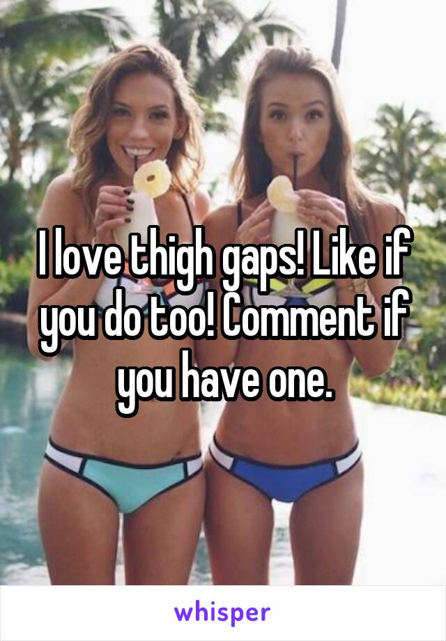 I love thigh gaps! Like if you do too! Comment if you have one.