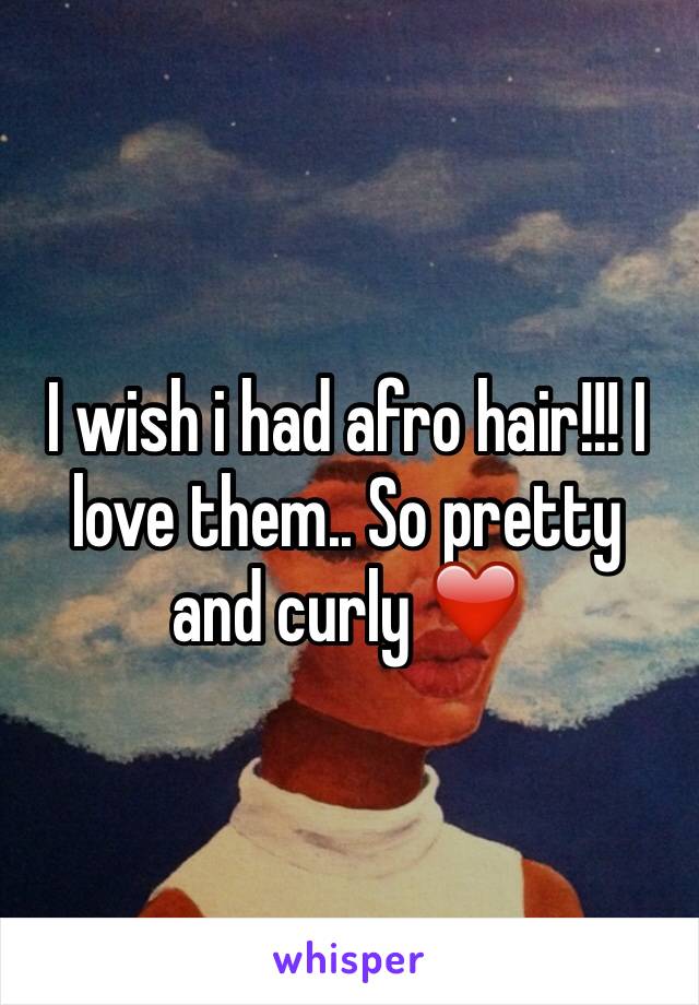 I wish i had afro hair!!! I love them.. So pretty and curly ❤️