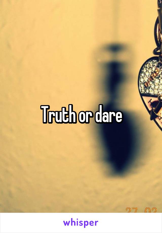 Truth or dare