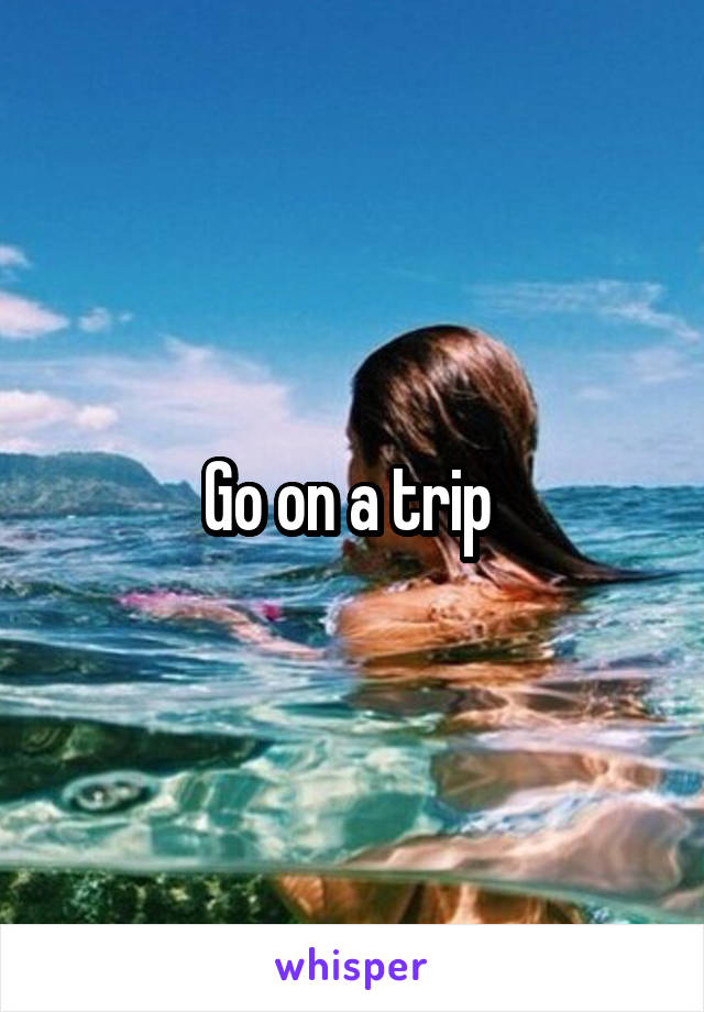 Go on a trip 