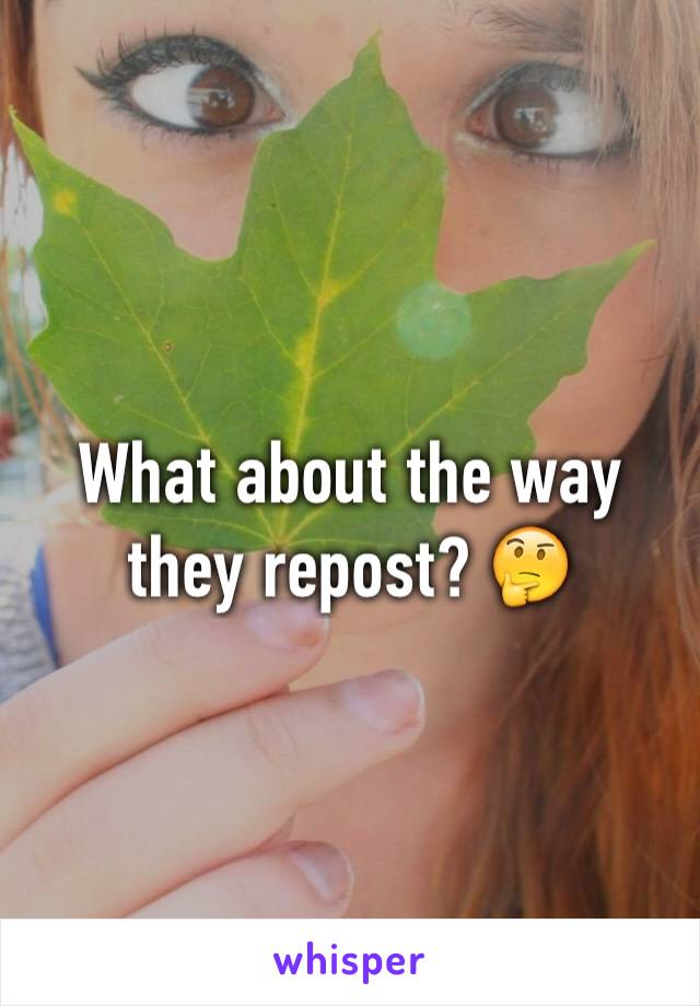 What about the way they repost? 🤔