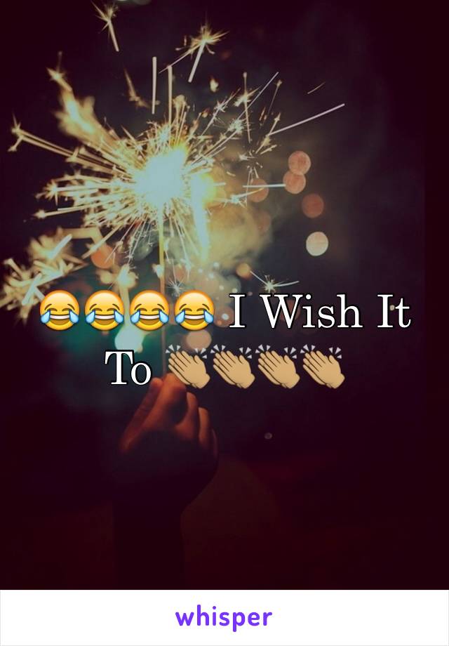 😂😂😂😂 I Wish It To 👏🏽👏🏽👏🏽👏🏽
