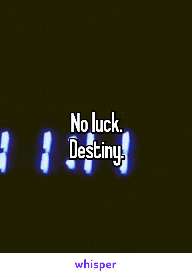 No luck.
Destiny.