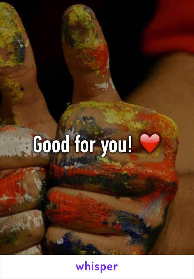 Good for you! ❤️