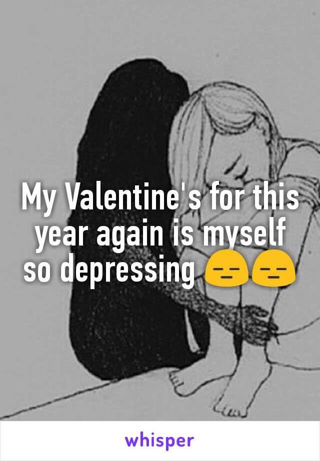 My Valentine's for this year again is myself so depressing 😑😑