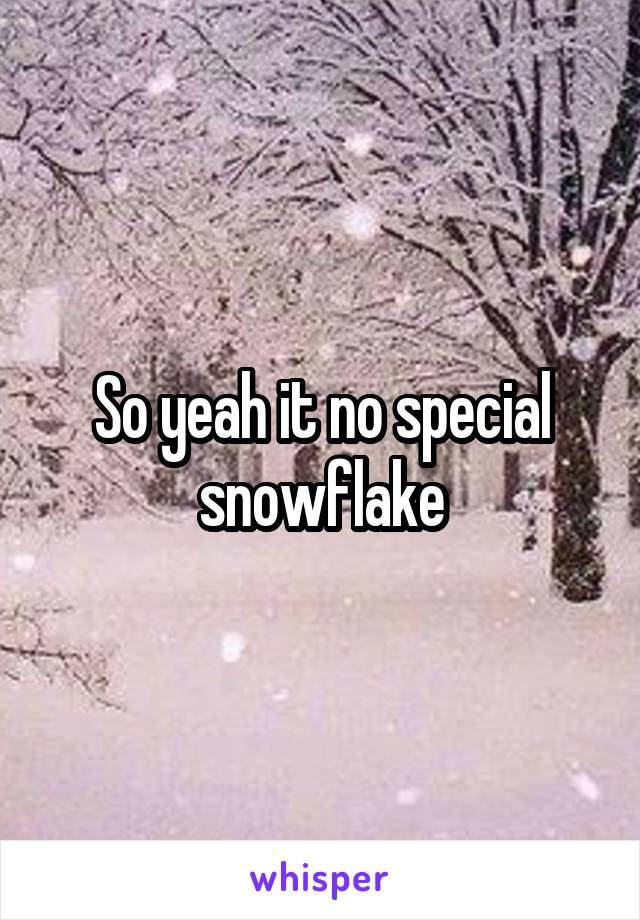 So yeah it no special snowflake