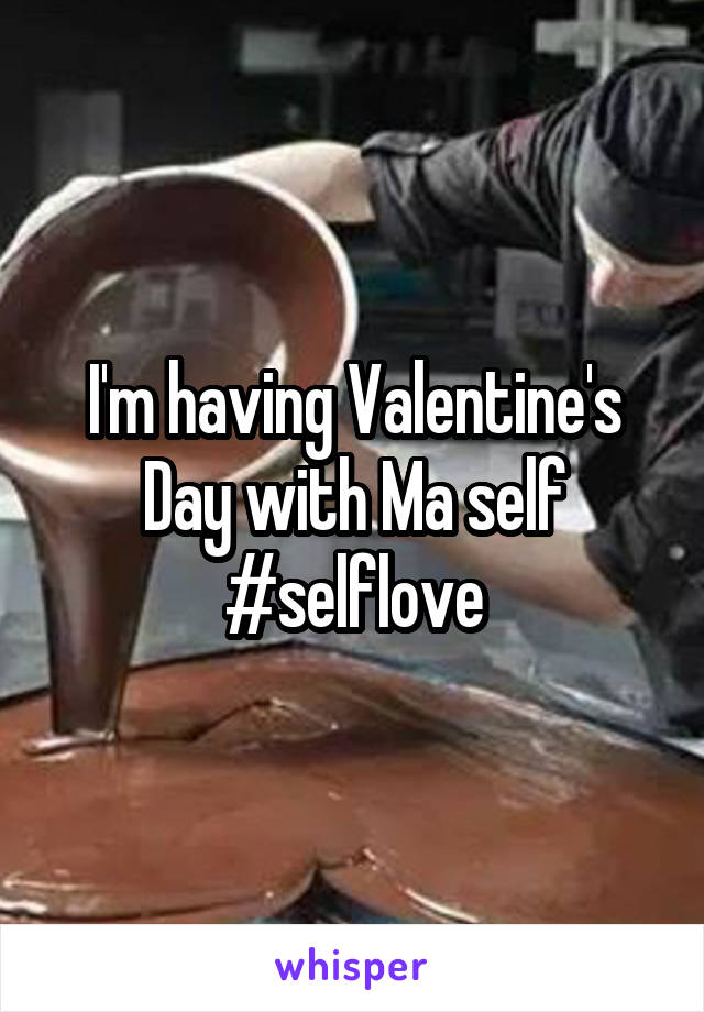 I'm having Valentine's Day with Ma self #selflove