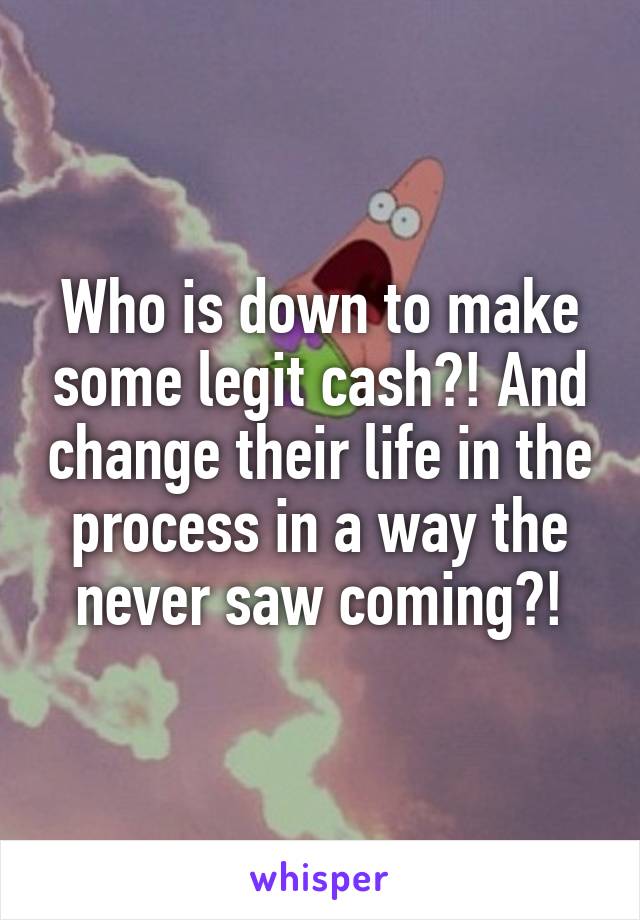 Who is down to make some legit cash?! And change their life in the process in a way the never saw coming?!