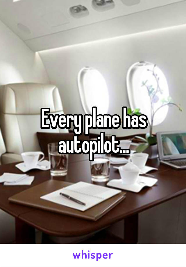 Every plane has autopilot...