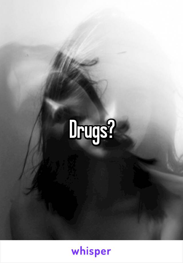 Drugs?