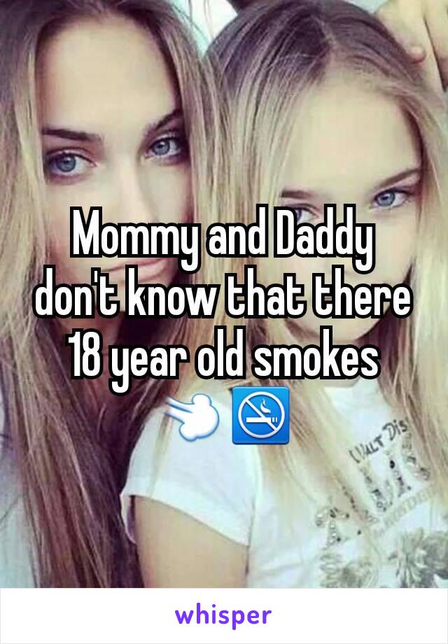 Mommy and Daddy don't know that there 18 year old smokes 💨🚭