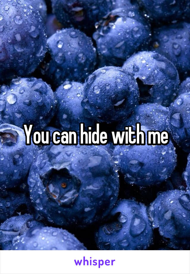 You can hide with me