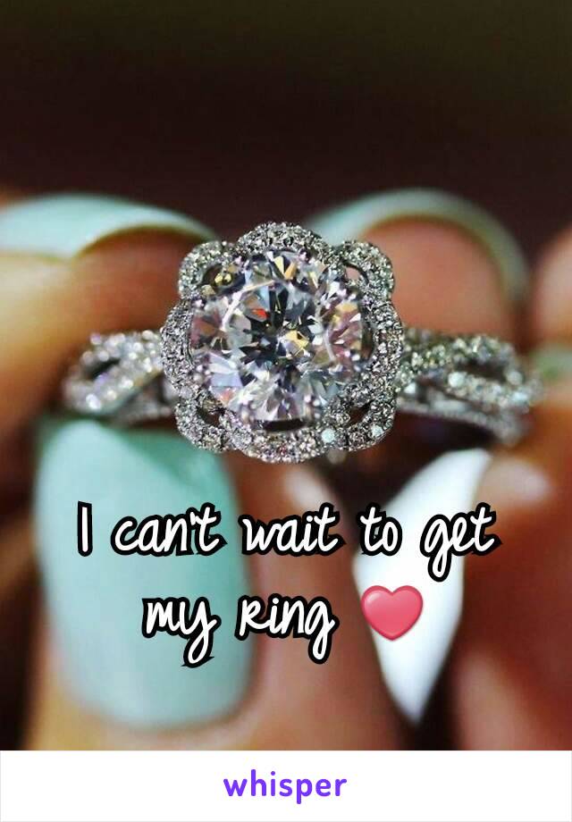 I can't wait to get my ring ❤