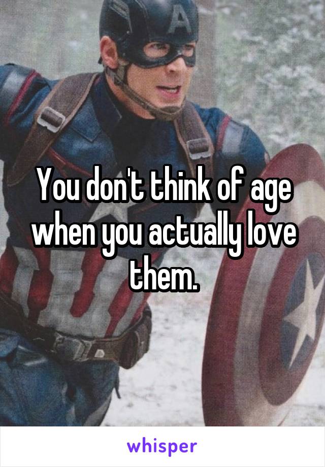 You don't think of age when you actually love them.