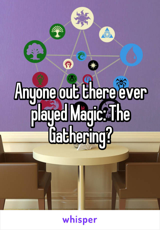 Anyone out there ever played Magic: The Gathering?