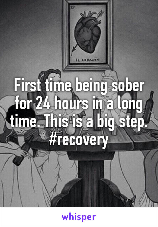 First time being sober for 24 hours in a long time. This is a big step. #recovery