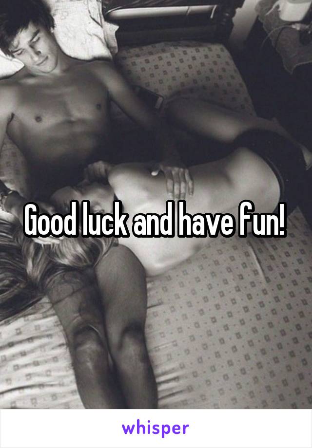 Good luck and have fun! 