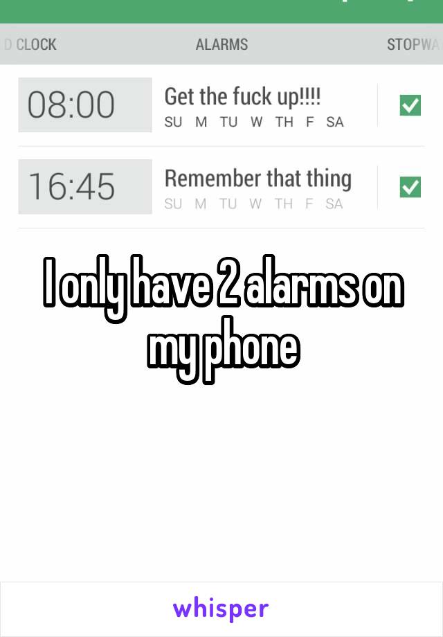 I only have 2 alarms on my phone