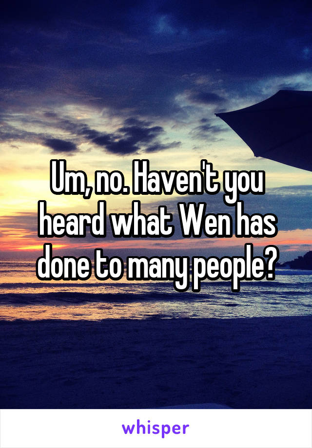 Um, no. Haven't you heard what Wen has done to many people?