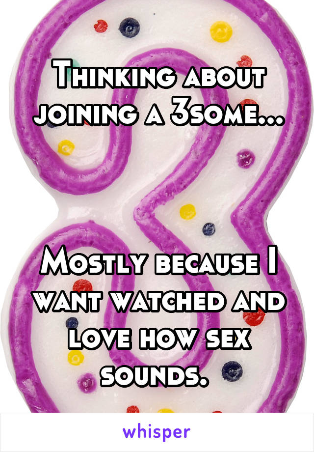 Thinking about joining a 3some...



Mostly because I want watched and love how sex sounds. 