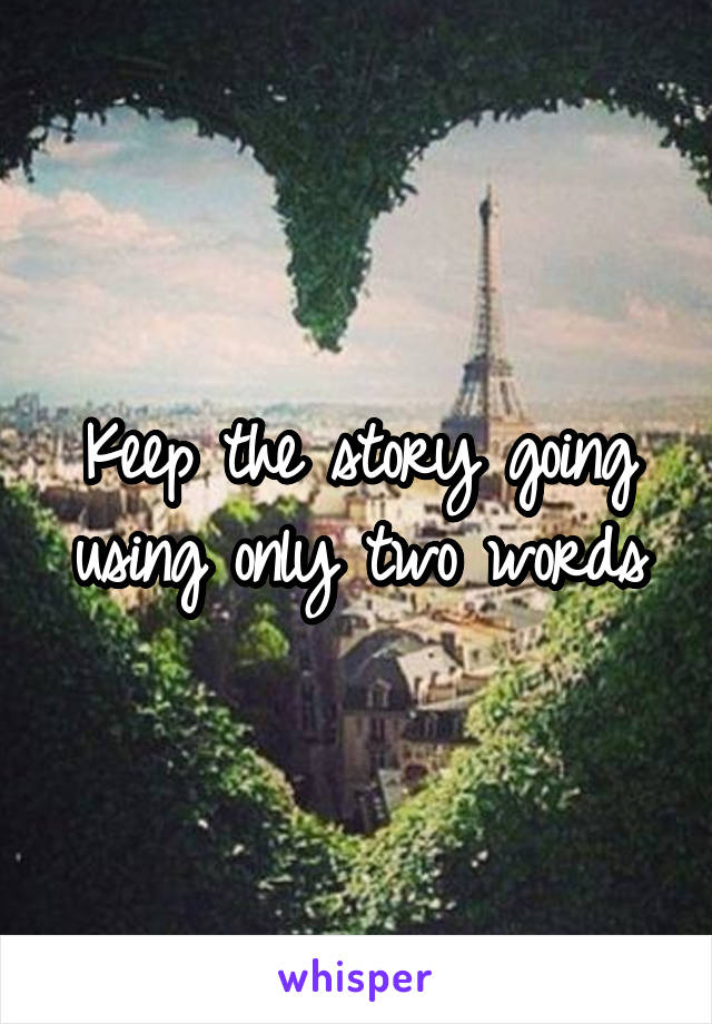 Keep the story going using only two words