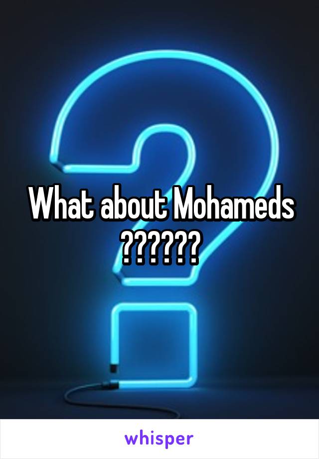 What about Mohameds
??????