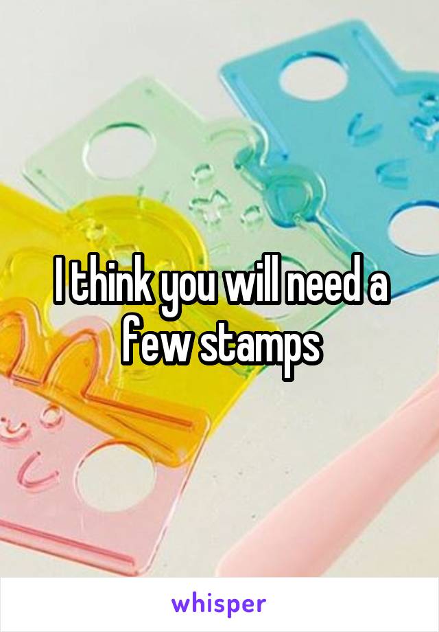 I think you will need a few stamps