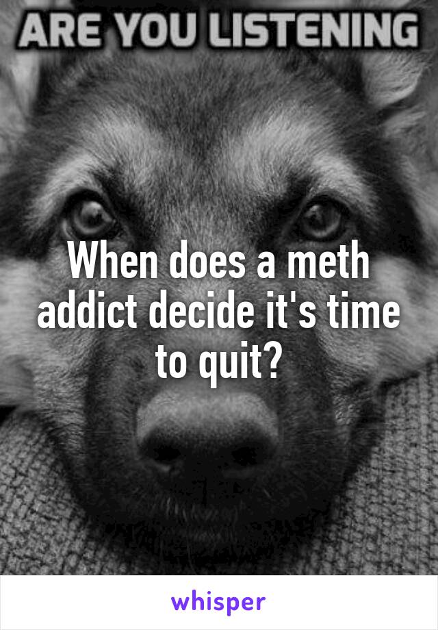 When does a meth addict decide it's time to quit?